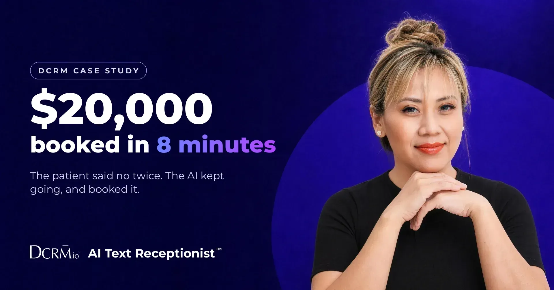 DCRM case study, AI Text Receptionist™: $20,000 booked in 8 minutes. The patient said no twice. The AI kept going, and booked it.