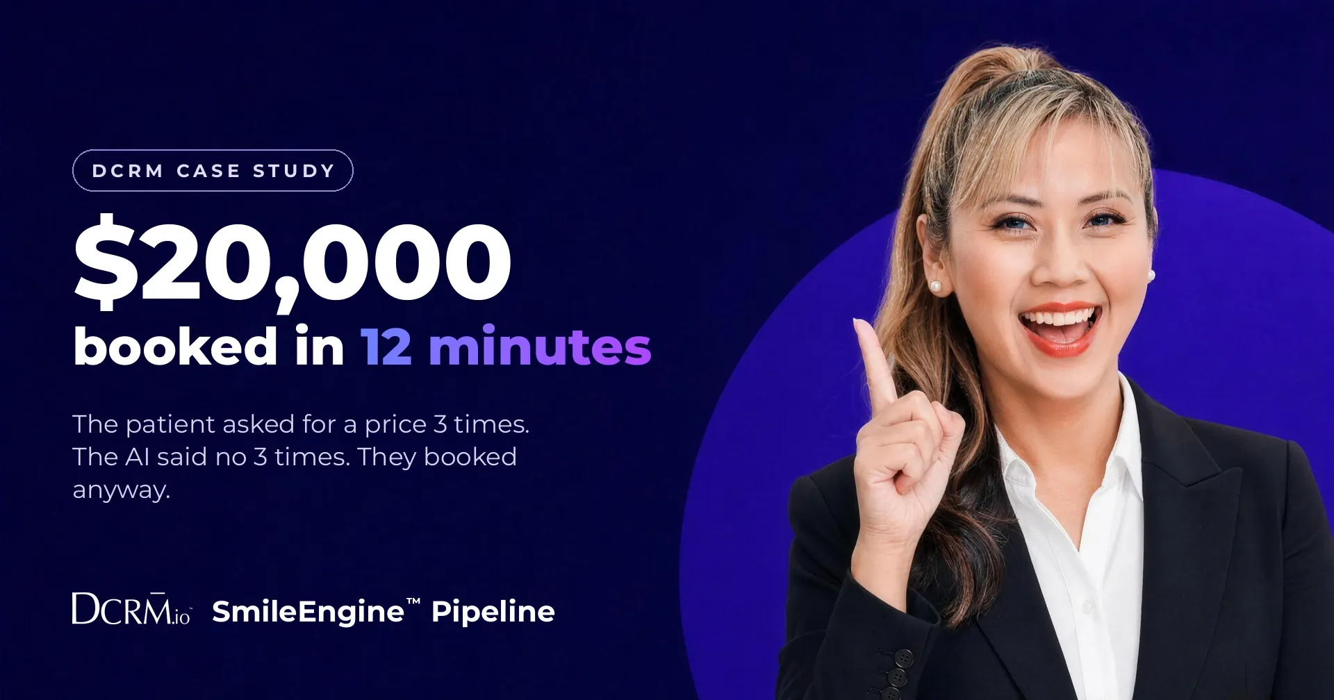 DCRM case study, SmileEngine™ Pipeline: $20,000 booked in 12 minutes. The patient asked for a price 3 times. The AI said no 3 times. They booked anyway.