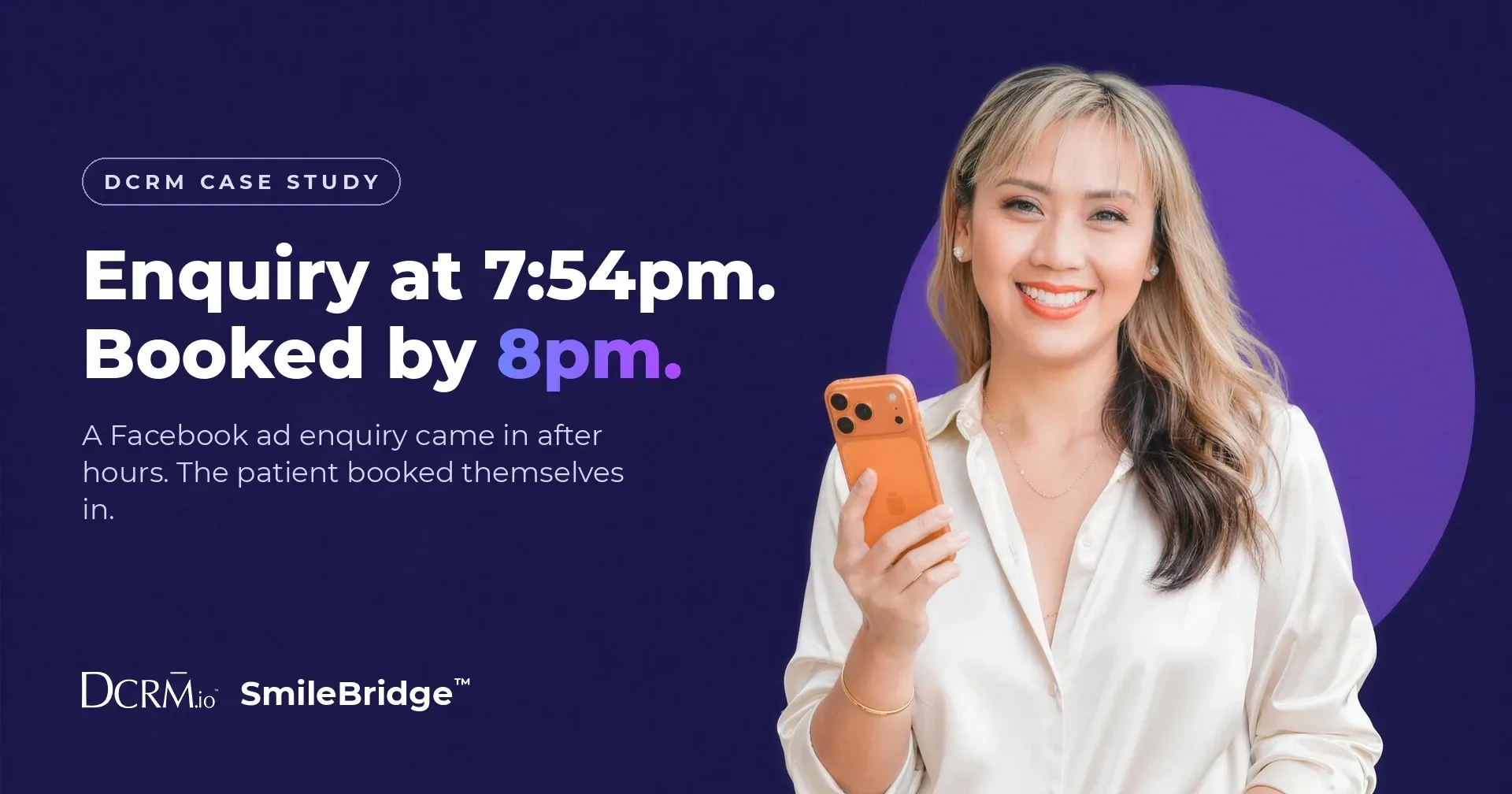 DCRM case study, SmileBridge™: enquiry at 7:54pm, booked by 8pm. Liza Choa in an ivory silk shirt, smiling and holding her phone.